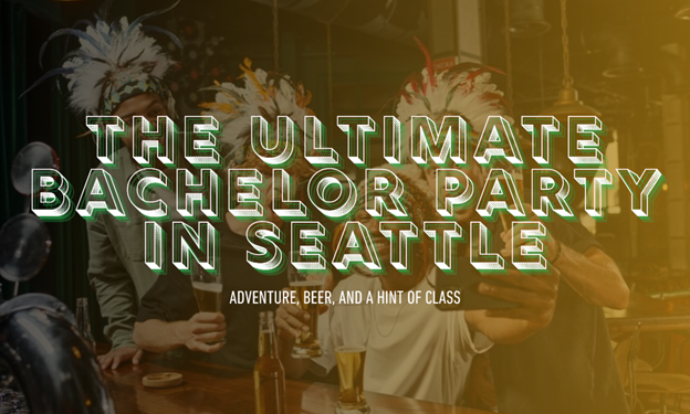 The Ultimate Bachelor Party in Seattle: Adventure, Beer, and a Hint of Class