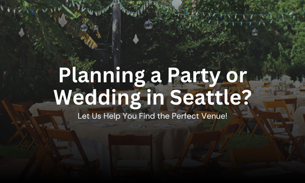 Planning a Party or Wedding in Seattle? Let Us Help You Find the Perfect Venue!