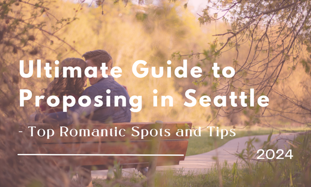 Ultimate Guide to Proposing in Seattle: Top Romantic Spots and Tips for 2024